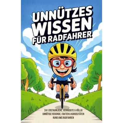 Unnützes Wissen Radfahrer - 241 erstaunliche, verrückte und völlig unnötige Rekorde, Fakten und Kuriositäten rund ums Radfahren, Taschenbuch von Max