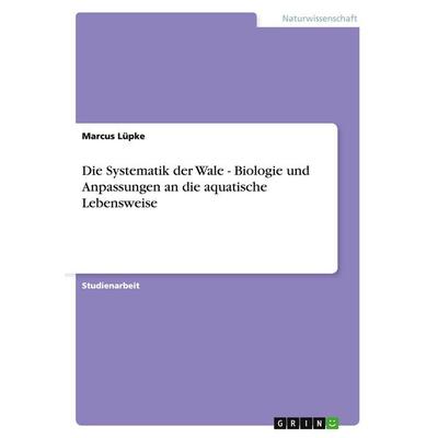 Die Systematik der Wale - Biologie und Anpassungen an die aquatische Lebensweise, Taschenbuch von Marcus Lüpke, GRIN, 978-3-638-74746-2