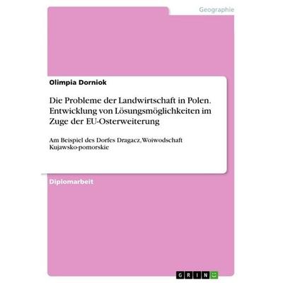 Die Probleme der Landwirtschaft in Polen. Entwicklung von Lösungsmöglichkeiten im Zuge der EU-Osterweiterung, Taschenbuch von Olimpia Dorniok, GRIN,