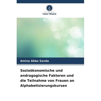 Sozioökonomische und andragogische Faktoren und die Teilnahme von Frauen an Alphabetisierungskursen, Taschenbuch von Amina Abba Sanda, Verlag Unser