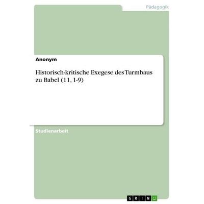 Historisch-kritische Exegese des Turmbaus zu Babel (11, 1-9), Taschenbuch von Anonymous, GRIN, 978-3-346-82805-7