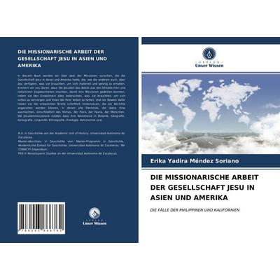 Die Missionarische Arbeit der Gesellschaft Jesu in Asien und Amerika, Taschenbuch von Erika Yadira Méndez Soriano, Verlag Unser Wissen,
