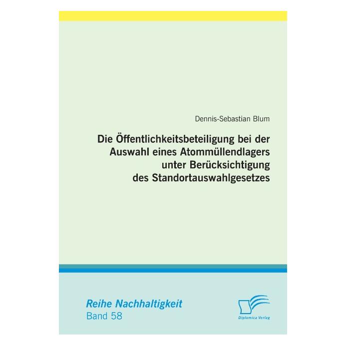 Diplomica Die Öffentlichkeitsbeteiligung bei der Auswahl eines Atommüllendlagers unter Berücksichtigung des St (Deutsch, Softcover, Dennis-Sebastian Blum) (55542191)