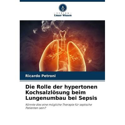 Die Rolle der hypertonen Kochsalzlösung beim Lungenumbau bei Sepsis, Taschenbuch von Ricardo Petroni, Verlag Unser Wissen, 978-620-8-60069-3