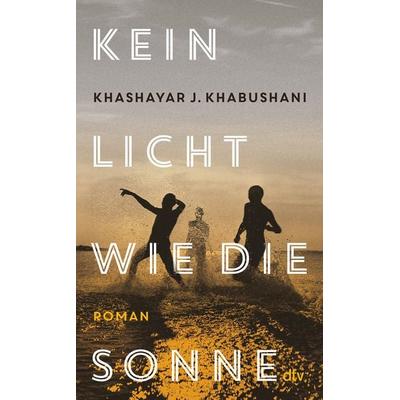 Kein Licht wie die Sonne, Gebundene Ausgabe von Khashayar J. Khabushani, dtv, 978-3-423-28421-9