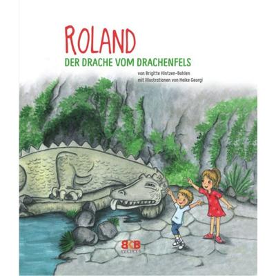 Roland – Der Drache vom Drachenfels, Gebundene Ausgabe von Brigitte Hintzen-Bohlen, Bkb-Vlg, 978-3-96722-021-6