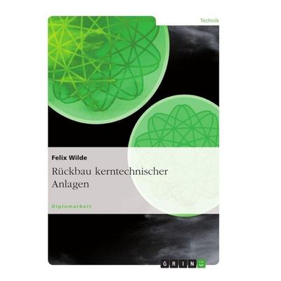Rückbau kerntechnischer Anlagen, Taschenbuch von Felix Wilde, GRIN, 978-3-640-23558-2