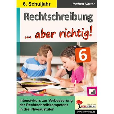 Rechtschreibung ... aber richtig! / Klasse 6, Taschenbuch von Jochen Vatter, KOHL VERLAG Der Verlag mit dem Baum, 978-3-96040-259-6