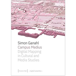 Campus Medius: Digital Mapping in Cultural and Media Studies, Fachbücher von Simon Ganahl