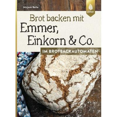 Brot backen mit Emmer, Einkorn und Co. im Brotbackautomaten, Taschenbuch von Mirjam Beile, Verlag Eugen Ulmer, 978-3-8001-3387-1