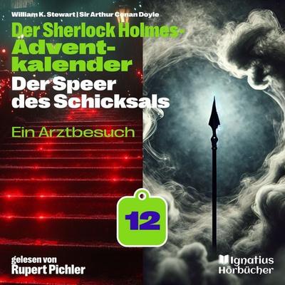 Ein Arztbesuch (Der Sherlock Holmes-Adventkalender: Der Speer des Schicksals, Folge 12) - Arthur Conan Doyle,William K. Stewart, Audio, 9783711941008