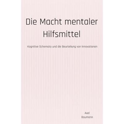 Die Macht mentaler Hilfsmittel, Taschenbuch von Axel Baumann, Epubli, 978-3-7529-5726-6