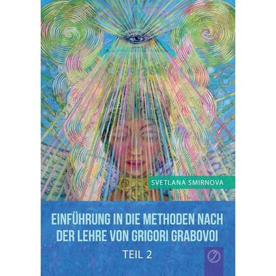 Einführung in die Methoden nach der Lehre von Grigori Grabovoi - Teil 2, Taschenbuch von Svetlana Smirnova, BoD – Books on Demand, 978-3-7357-9100-9