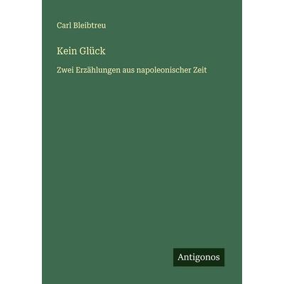 Kein Glück, Taschenbuch von Carl Bleibtreu, Antigonos Verlag, 978-3-563-43789-6