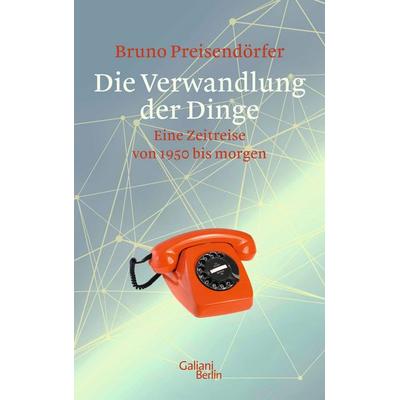 Die Verwandlung der Dinge, Gebundene Ausgabe von Bruno Preisendörfer, Galiani Berlin ein Imprint von Kiepenheuer & Witsch, 978-3-86971-166-9