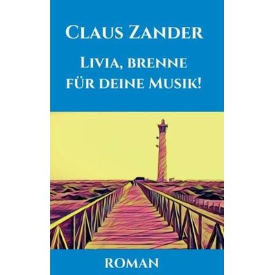 Livia, brenne für deine Musik!, Taschenbuch von Claus Zander, Tredition, 978-3-7439-7304-6