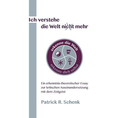 Ich verstehe die Welt nicht mehr, Taschenbuch von Patrick R. Schenk, BoD – Books on Demand, 978-3-7357-4018-2