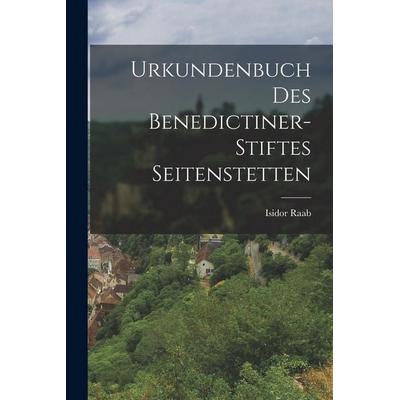 Urkundenbuch des Benedictiner-Stiftes Seitenstetten, Taschenbuch von Isidor Raab, Legare Street Press, 978-1-01-913828-1