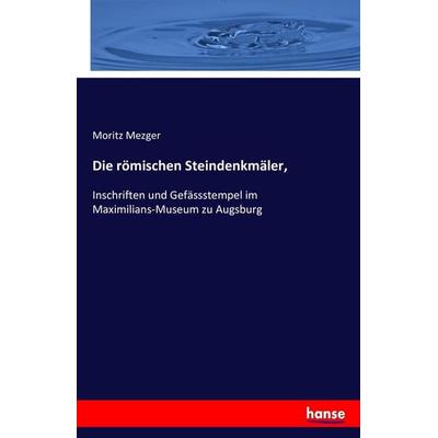 Die römischen Steindenkmäler,, Taschenbuch von Moritz Mezger, Hansebooks, 978-3-7428-8026-0