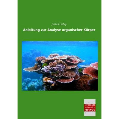 Anleitung zur Analyse organischer Körper, Taschenbuch von Justus Liebig, Bremen University Press, 978-3-95562-892-5