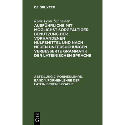 Formenlehre, Band 1: Formenlehre der lateinischen Sprache, Gebundene Ausgabe von Konr. Leop. Schneider, De Gruyter, 978-3-11-242453-7