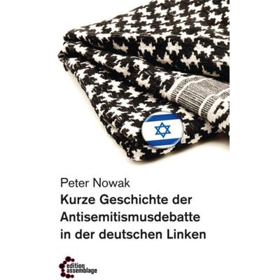 Kurze Geschichte der Antisemitismusdebatte in der deutschen Linken, Taschenbuch von Peter Nowak, Edition assemblage, 978-3-942885-16-4