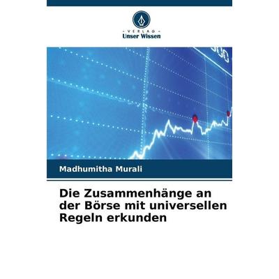 Die Zusammenhänge an der Börse mit universellen Regeln erkunden, Taschenbuch von Madhumitha Murali, Verlag Unser Wissen, 978-620-9-17662-3