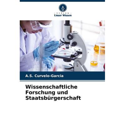 Wissenschaftliche Forschung und Staatsbürgerschaft, Taschenbuch von A. S. Curvelo-Garcia, Verlag Unser Wissen, 978-620-7-31241-2