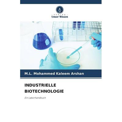 INDUSTRIELLE BIOTECHNOLOGIE, Taschenbuch von M. L. Mohammed Kaleem Arshan, Verlag Unser Wissen, 978-620-9-94473-4