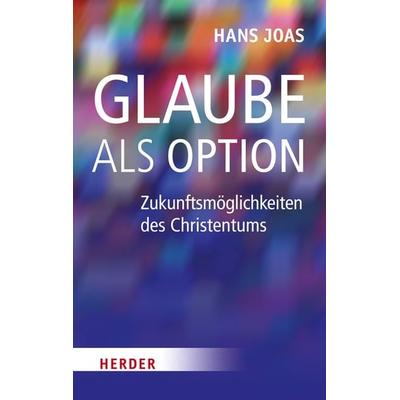 Glaube als Option, Gebundene Ausgabe von Hans Joas, Herder, 978-3-451-30537-5