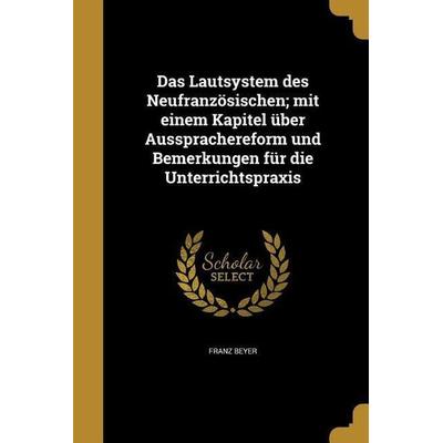 Das Lautsystem des Neufranzösischen; mit einem Kapitel über Aussprachereform und Bemerkungen für die Unterrichtspraxis, Taschenbuch von Franz Beyer,