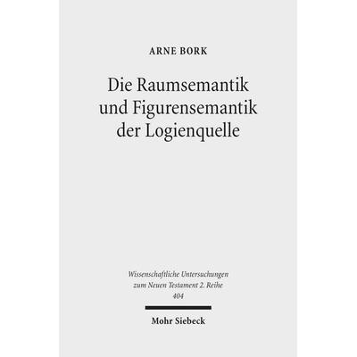 Die Raumsemantik und Figurensemantik der Logienquelle, Taschenbuch von Arne Bork, Mohr Siebeck, 978-3-16-154139-1