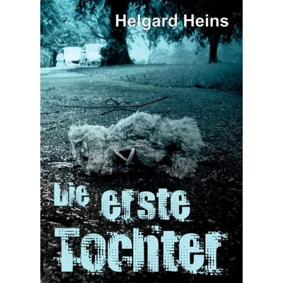 Die erste Tochter, Taschenbuch von Helgard Heins, Tredition, 978-3-347-04260-5