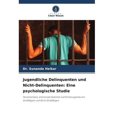 Jugendliche Delinquenten und Nicht-Delinquenten: Eine psychologische Studie, Taschenbuch von Sunanda Helkar, Verlag Unser Wissen, 978-620-5-18000-6