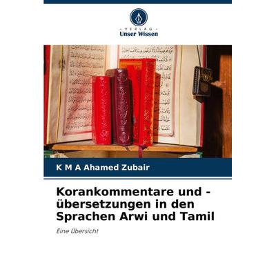 Korankommentare und -übersetzungen in den Sprachen Arwi und Tamil, Taschenbuch von K. M. A. Ahamed Zubair, Verlag Unser Wissen, 978-620-7-91617-7