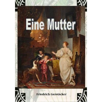 Eine Mutter, Taschenbuch von Friedrich Gerstäcker, Epubli, 978-3-7598-0233-0