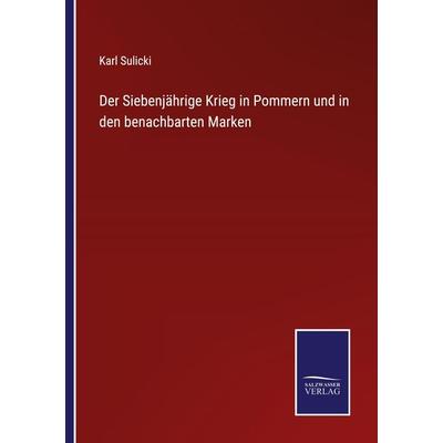 Der Siebenjährige Krieg in Pommern und in den benachbarten Marken, Taschenbuch von Karl Sulicki, BoD - Books on Demand, 978-3-7525-4110-6