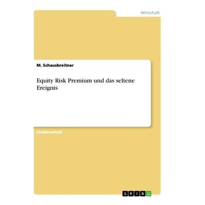 Equity Risk Premium und das seltene Ereignis, Taschenbuch von M. Schausbreitner, GRIN, 978-3-668-96347-4