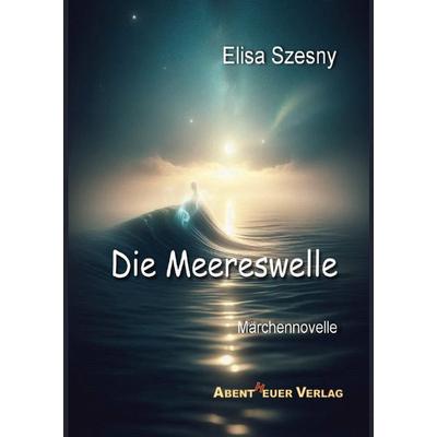 Die Meereswelle, Taschenbuch von Elisa Szesny, Abentheuer Verlag Digital, 978-3-911343-03-9