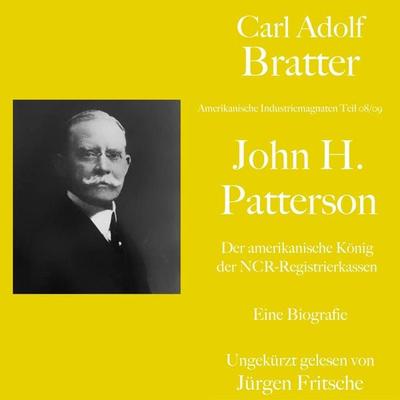 Carl Adolf Bratter: John H. Patterson. Der amerikanische König der NCR-Registrierkassen. Eine Biografie - Carl Adolf Bratter, Audio, 9783754503171
