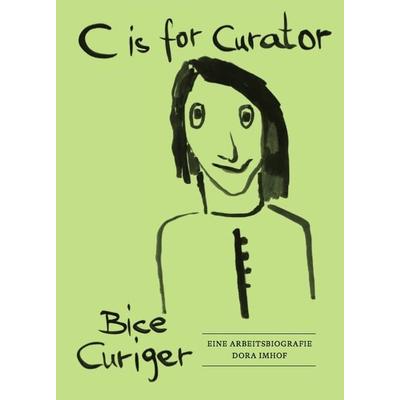 C is for Curator. Bice Curiger – Eine Arbeitsbiografie, Gebundene Ausgabe von , König, Walther, 978-3-7533-0070-2