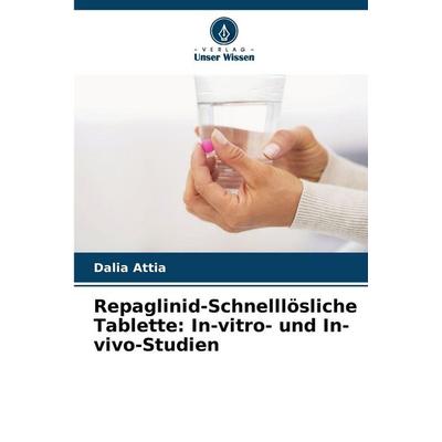 Repaglinid-Schnelllösliche Tablette: In-vitro- und In-vivo-Studien, Taschenbuch von Dalia Attia, Verlag Unser Wissen, 978-620-8-89015-5