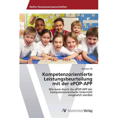 Kompetenzorientierte Leistungsbeurteilung mit der ePOP-APP, Taschenbuch von Dietmar Tiss, AV Akademikerverlag, 978-3-639-67508-5
