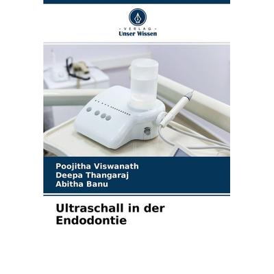 Ultraschall in der Endodontie, Taschenbuch von Poojitha Viswanath,Deepa Thangaraj,Abitha Banu, Verlag Unser Wissen, 978-620-4-14541-9