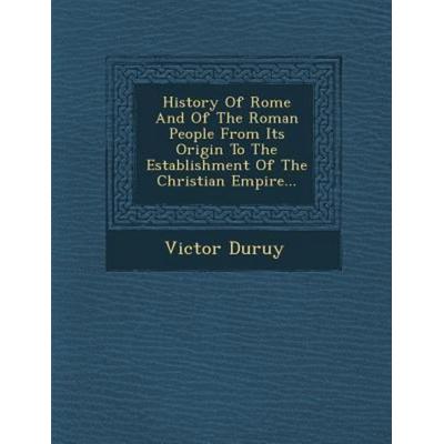 History of Rome and of the Roman People from Its Origin to the Establishment of the Christian Empire..., von Victor Duruy, Saraswati Press,