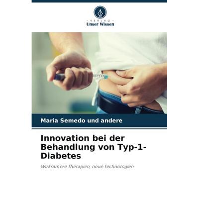 Innovation bei der Behandlung von Typ-1-Diabetes, Taschenbuch von Maria Semedo und andere, Verlag Unser Wissen, 978-620-5-23411-2