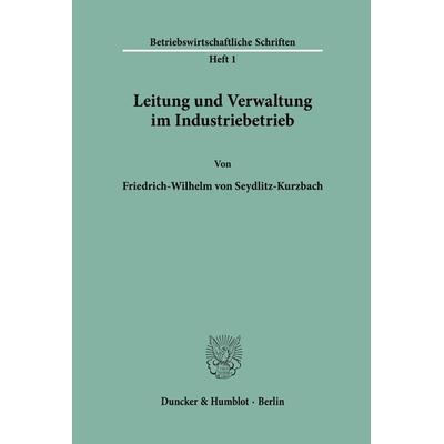 Leitung und Verwaltung im Industriebetrieb., Taschenbuch von Friedrich-Wilhelm Seydlitz-Kurzbach, Duncker & Humblot, 978-3-428-01405-7