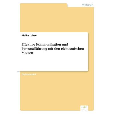 Effektive Kommunikation und Personalführung mit den elektronischen Medien, Taschenbuch von Maike Lohse, GRIN, 978-3-8386-6302-9