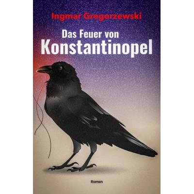 Das Feuer von Konstantinopel, Taschenbuch von Ingmar Gregorzewski, Epubli, 978-3-7467-6163-3