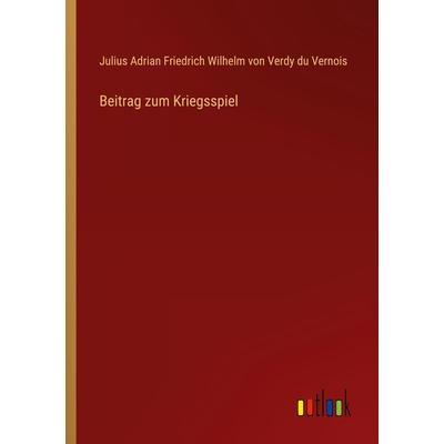 Beitrag zum Kriegsspiel, Taschenbuch von Julius Adrian Friedrich Wilhelm Verdy Du Vernois, Outlook, 978-3-368-65186-2